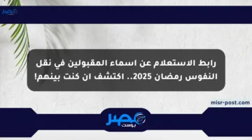 رابط الاستعلام عن أسماء المقبولين في نقل النفوس رمضان 2025.. اكتشف إن كنت بينهم!